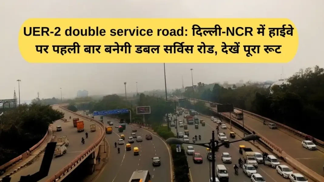 UER-2 double service road UER-2 double service road: For the first time, a double service road will be built on the highway in Delhi-NCR, see the full route.